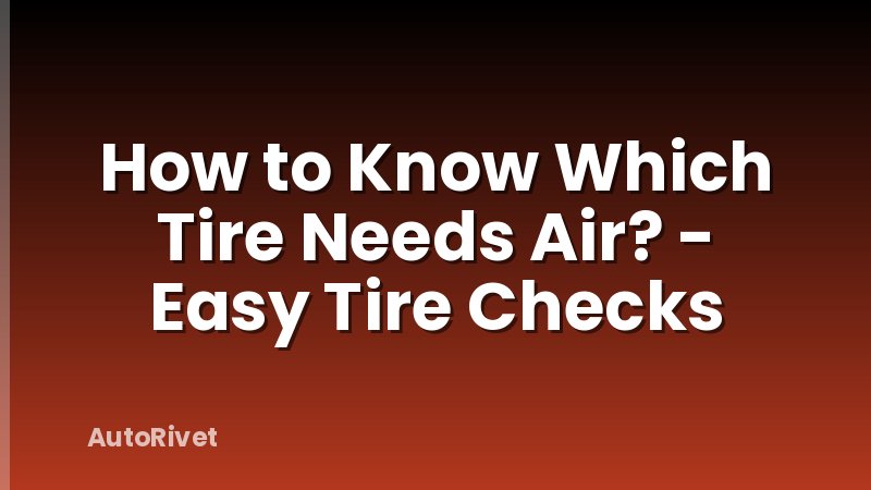 How to Know Which Tire Needs Air? - Easy Tire Checks