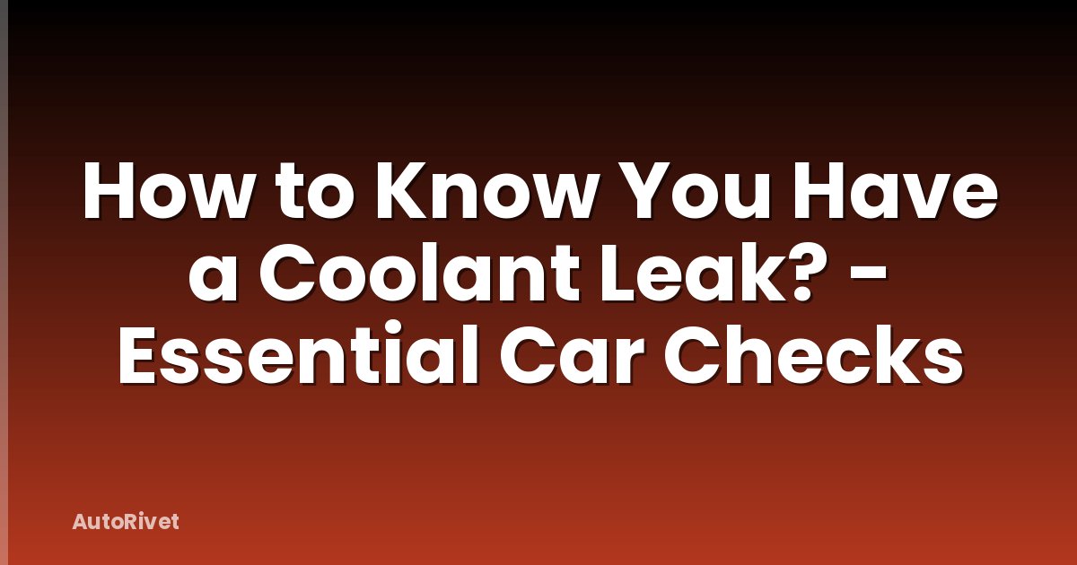 How to Know You Have a Coolant Leak? - Essential Car Checks