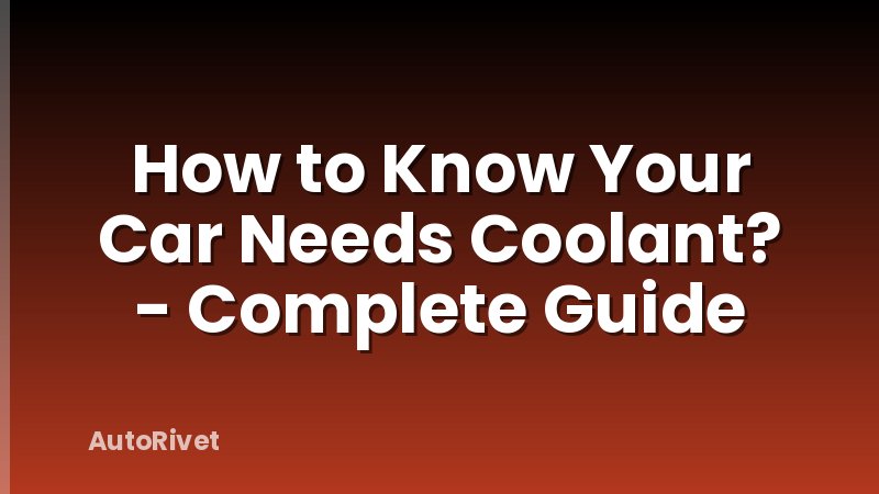 How to Know Your Car Needs Coolant? - Complete Guide