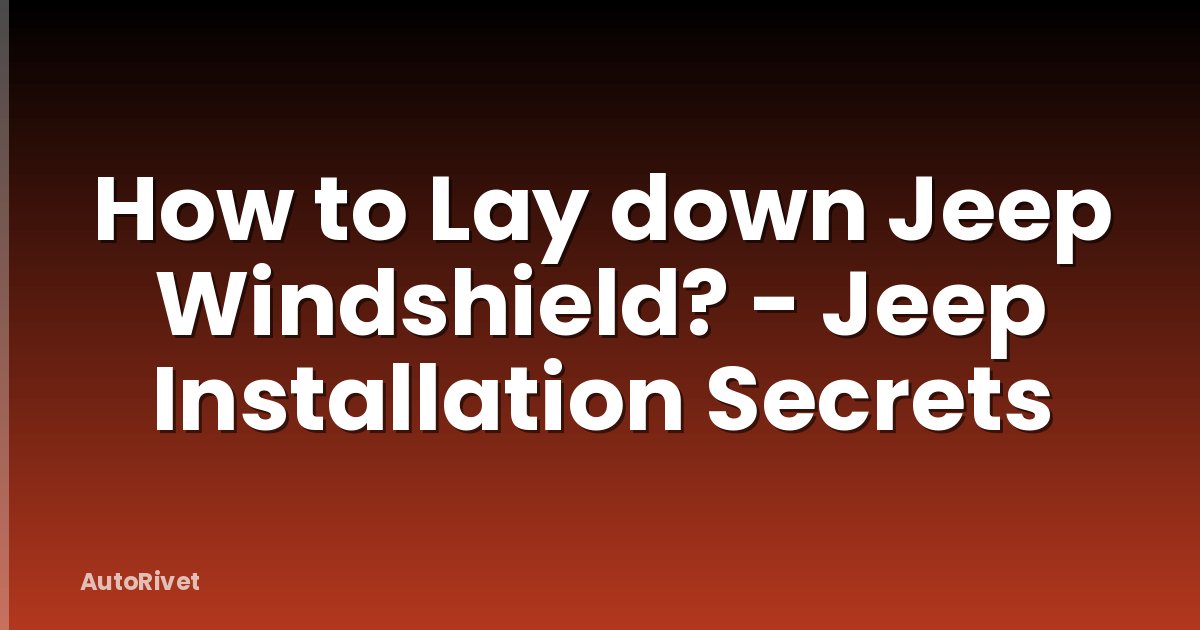 How to Lay down Jeep Windshield? - Jeep Installation Secrets