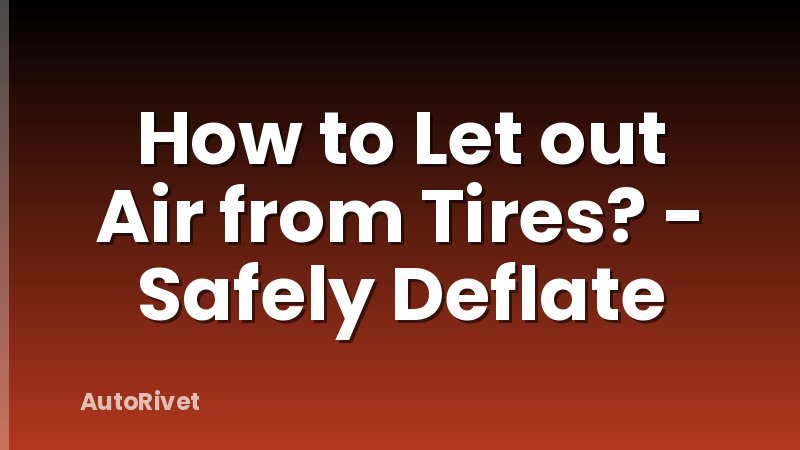 How to Let out Air from Tires? - Safely Deflate