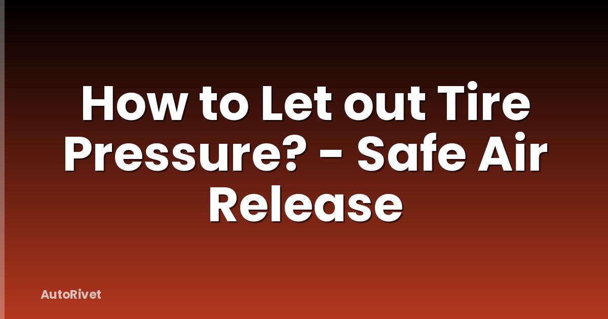 How to Let out Tire Pressure? - Safe Air Release