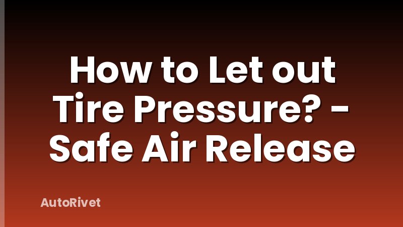 How to Let out Tire Pressure? - Safe Air Release