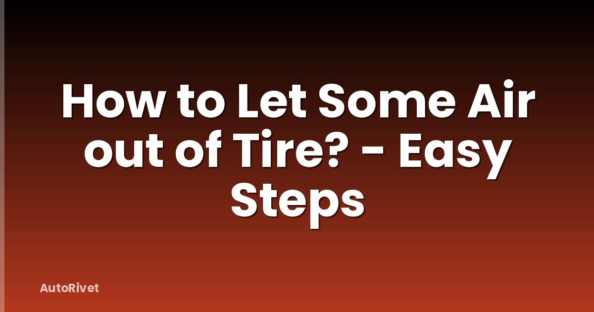 How to Let Some Air out of Tire? - Easy Steps