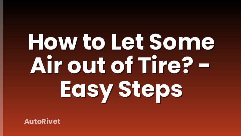 How to Let Some Air out of Tire? - Easy Steps