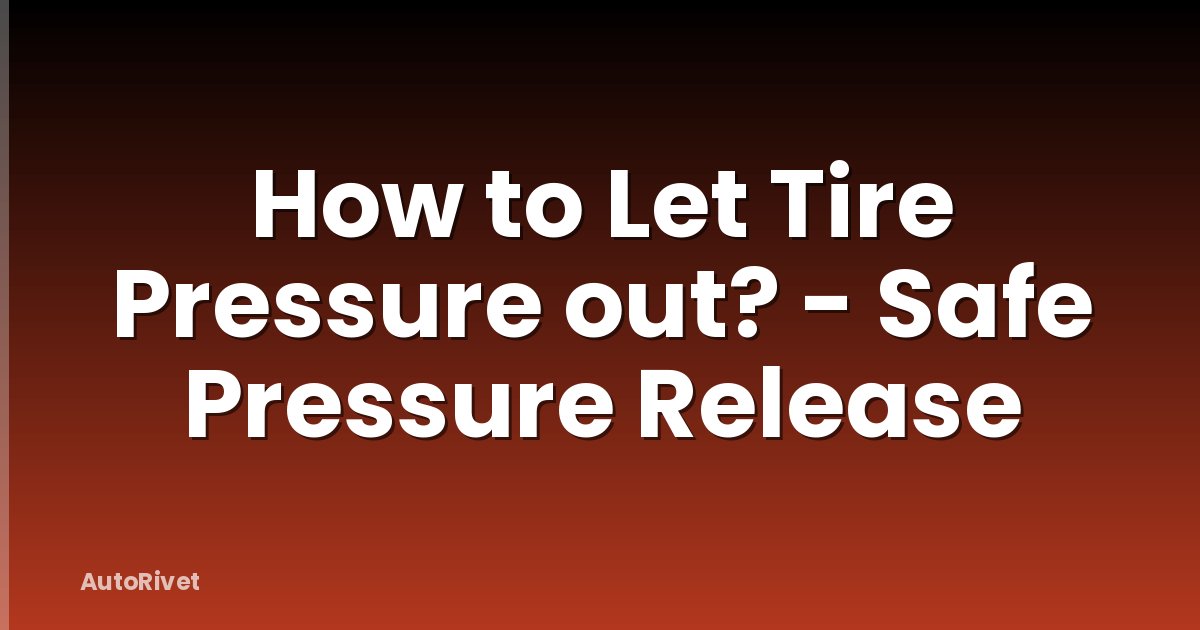 How to Let Tire Pressure out? - Safe Pressure Release
