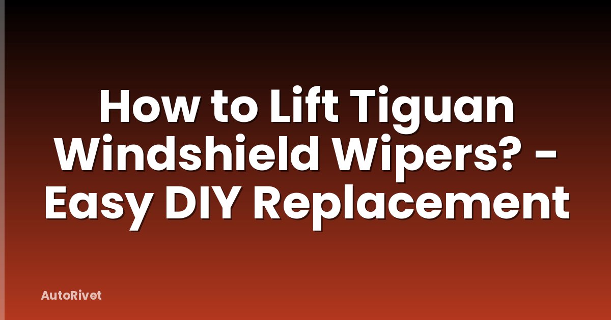 How to Lift Tiguan Windshield Wipers? - Easy DIY Replacement