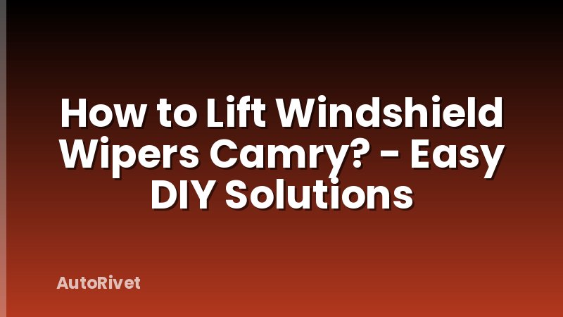 How to Lift Windshield Wipers Camry? - Easy DIY Solutions