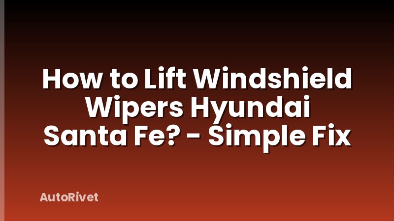 How to Lift Windshield Wipers Hyundai Santa Fe? - Simple Fix