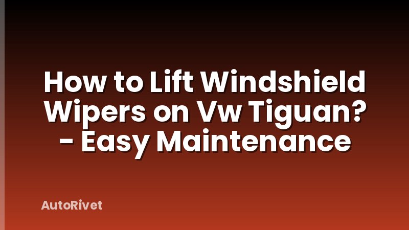 How to Lift Windshield Wipers on Vw Tiguan? - Easy Maintenance