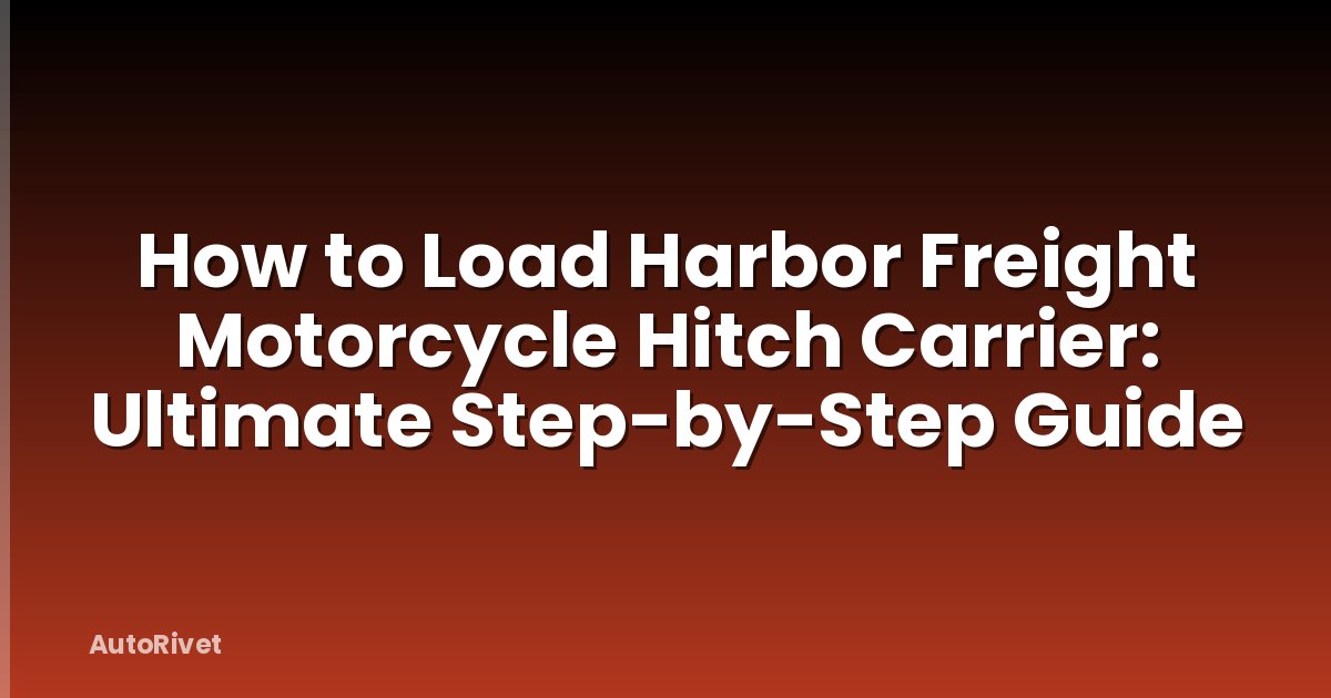 How to Load Harbor Freight Motorcycle Hitch Carrier: Ultimate Step-by-Step Guide