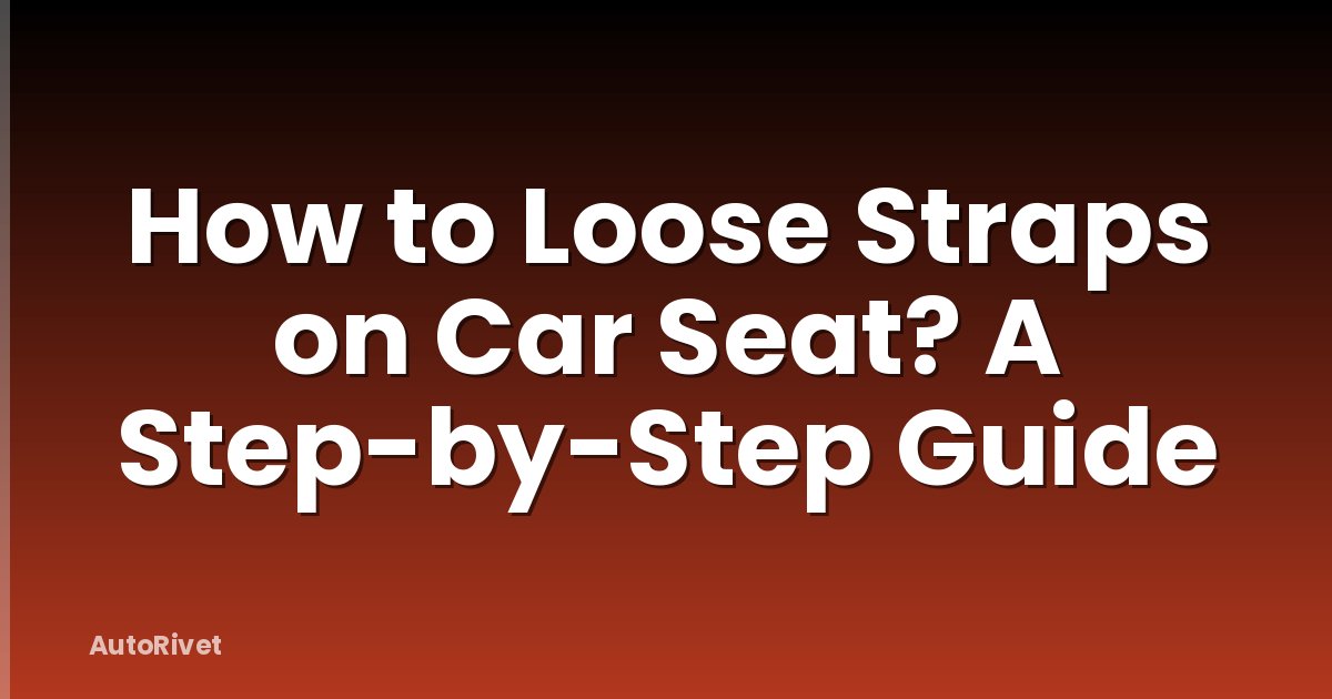 How to Loose Straps on Car Seat? A Step-by-Step Guide