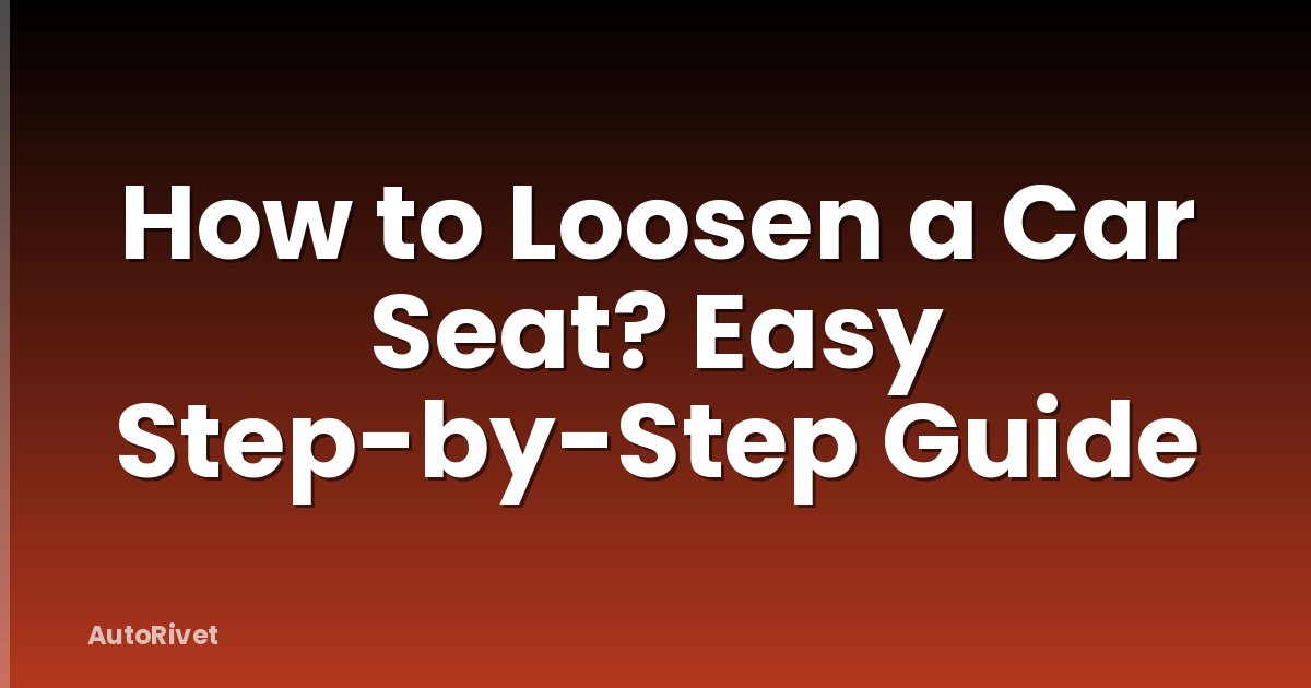 How to Loosen a Car Seat? Easy Step-by-Step Guide