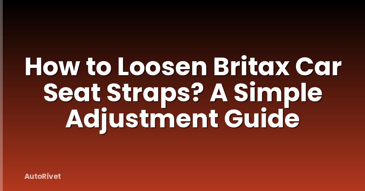How to Loosen Britax Car Seat Straps? A Simple Adjustment Guide