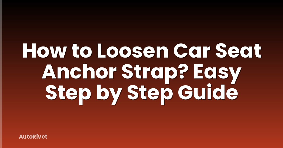 How to Loosen Car Seat Anchor Strap? Easy Step by Step Guide