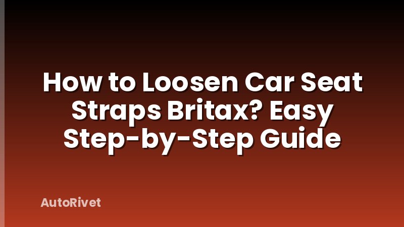 How to Loosen Car Seat Straps Britax? Easy Step-by-Step Guide