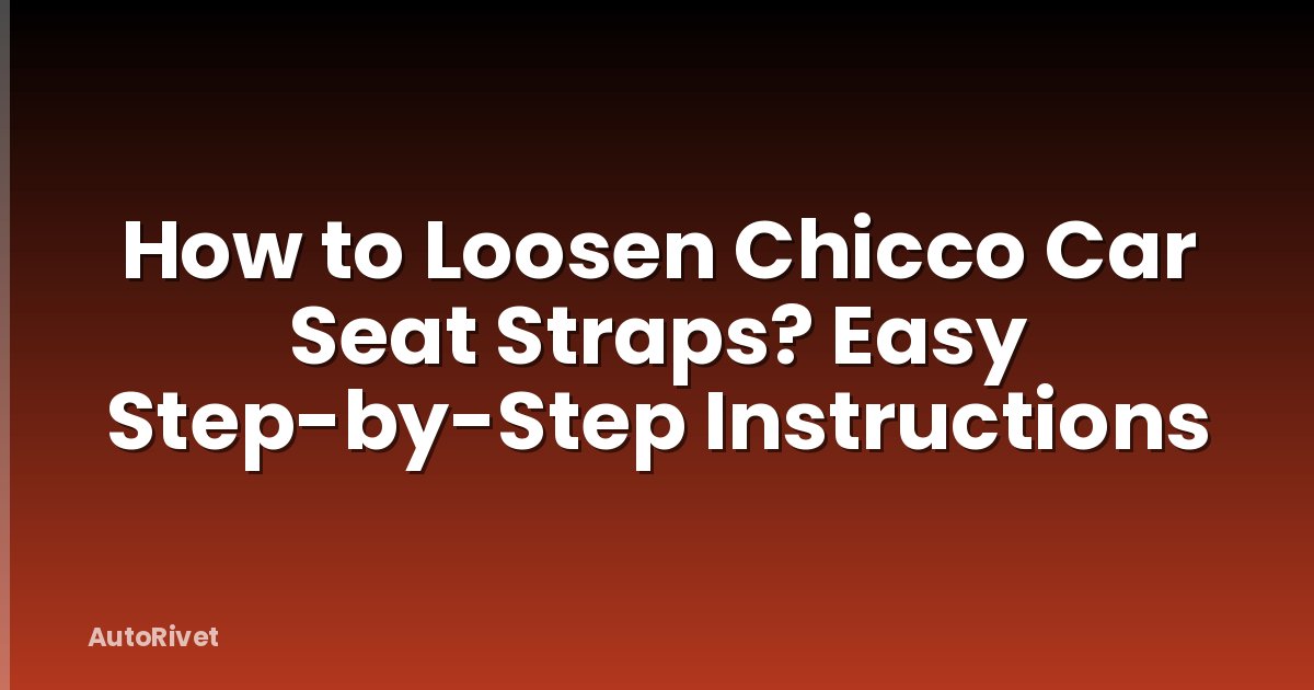 How to Loosen Chicco Car Seat Straps? Easy Step-by-Step Instructions