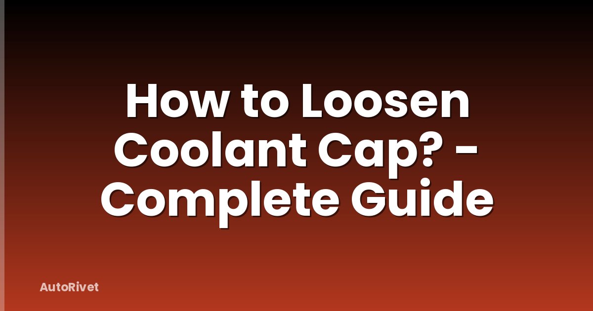 How to Loosen Coolant Cap? - Complete Guide