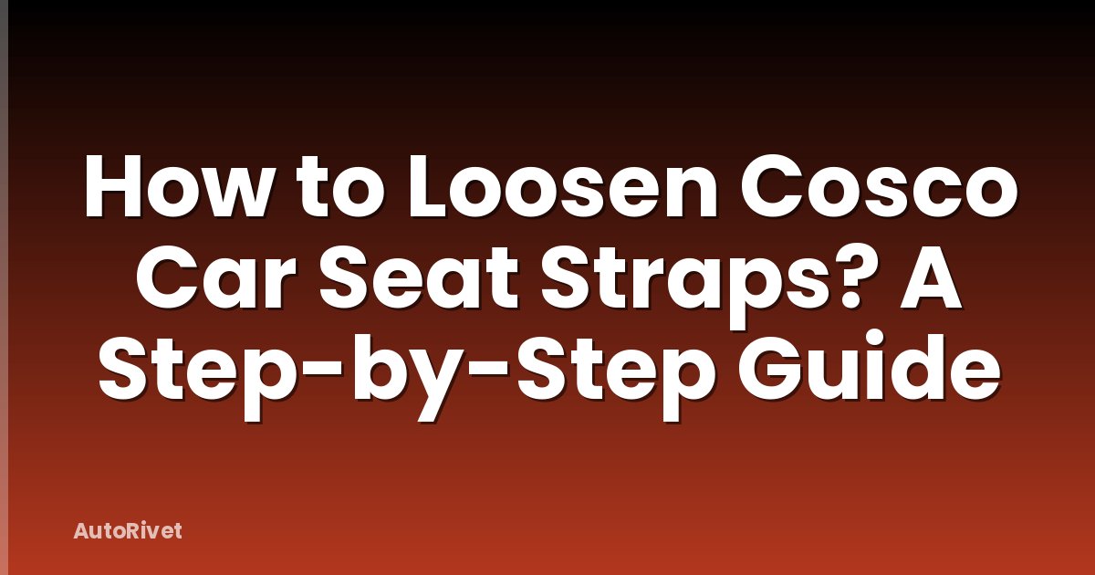 How to Loosen Cosco Car Seat Straps? A Step-by-Step Guide