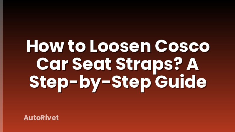 How to Loosen Cosco Car Seat Straps? A Step-by-Step Guide