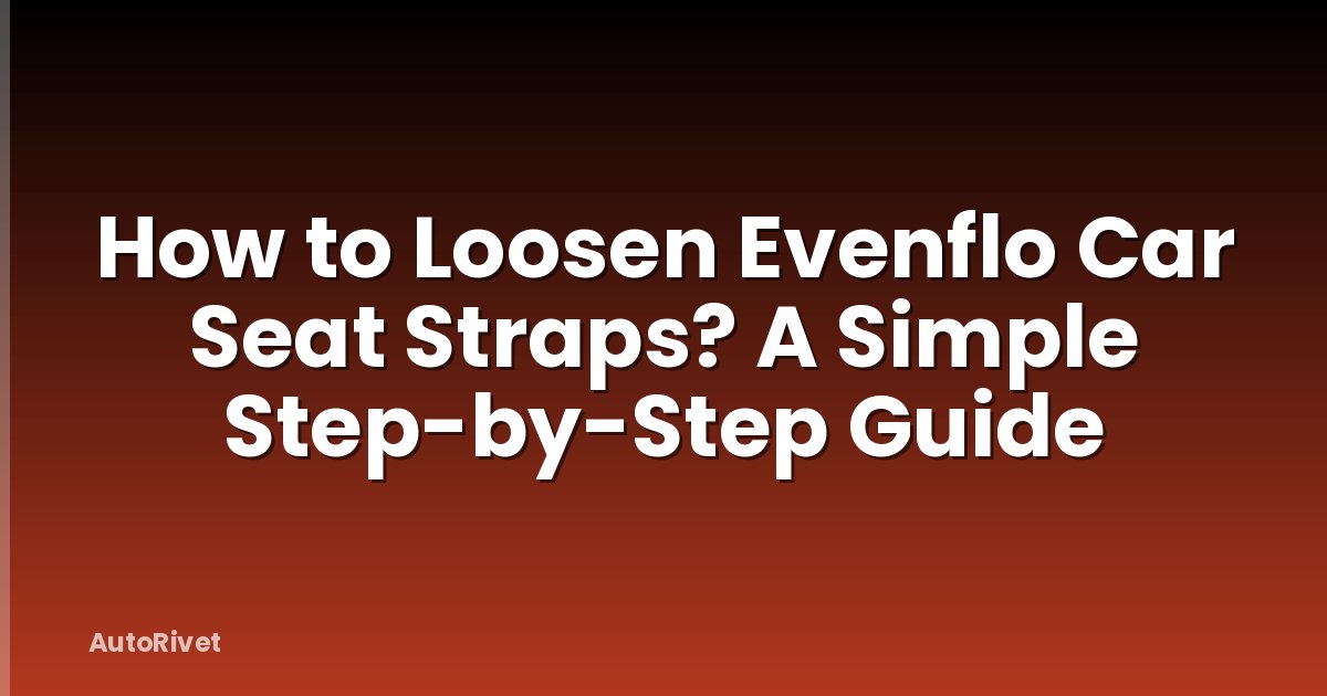 How to Loosen Evenflo Car Seat Straps? A Simple Step-by-Step Guide