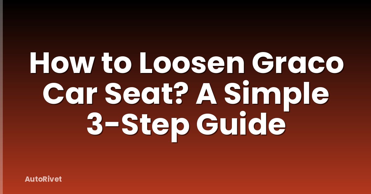How to Loosen Graco Car Seat? A Simple 3-Step Guide