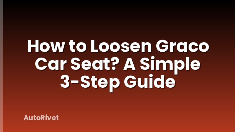 How to Loosen Graco Car Seat? A Simple 3-Step Guide