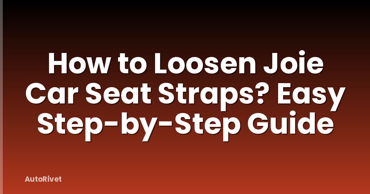 How to Loosen Joie Car Seat Straps? Easy Step-by-Step Guide