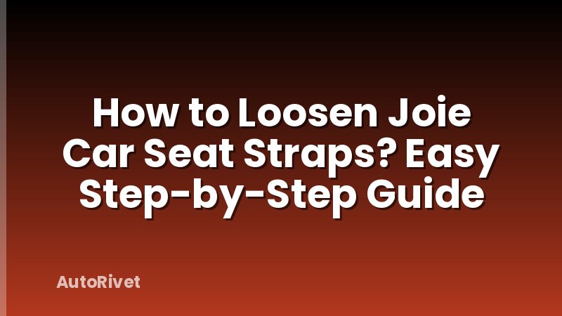 How to Loosen Joie Car Seat Straps? Easy Step-by-Step Guide