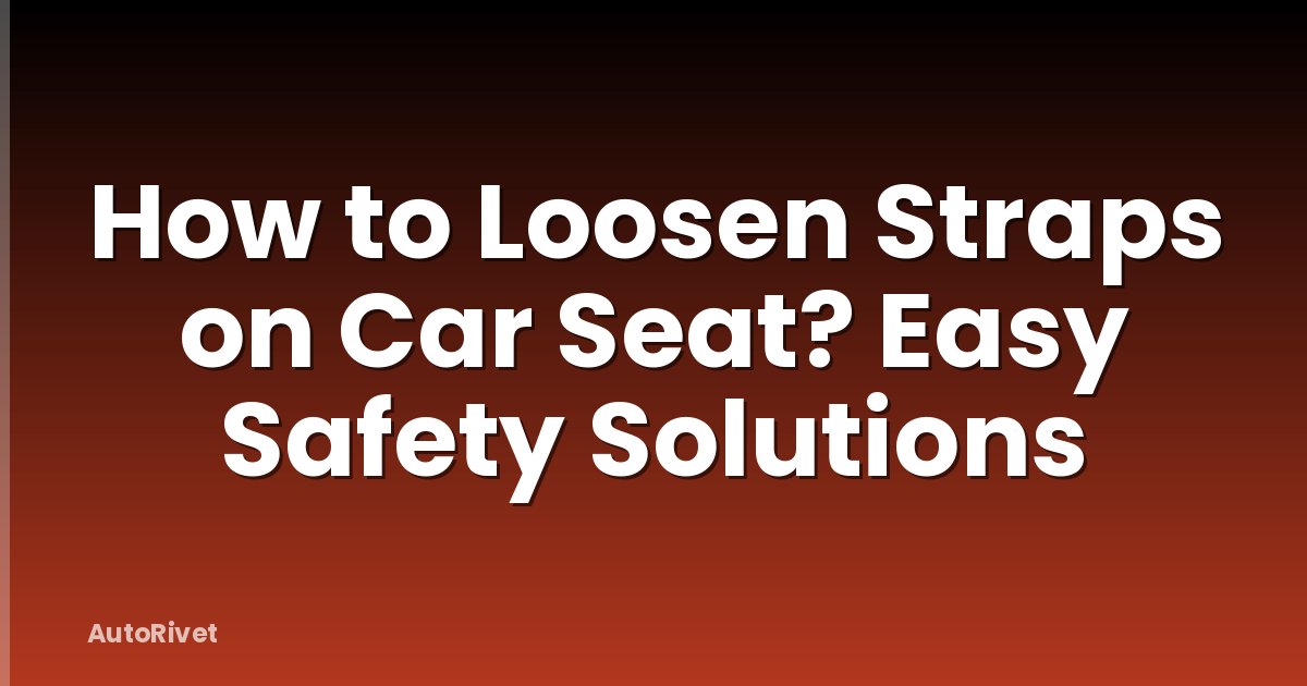 How to Loosen Straps on Car Seat? Easy Safety Solutions
