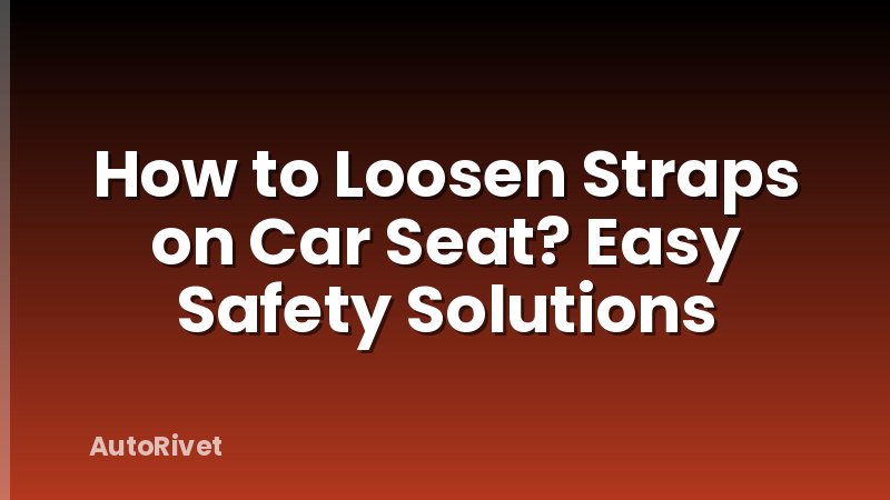 How to Loosen Straps on Car Seat? Easy Safety Solutions