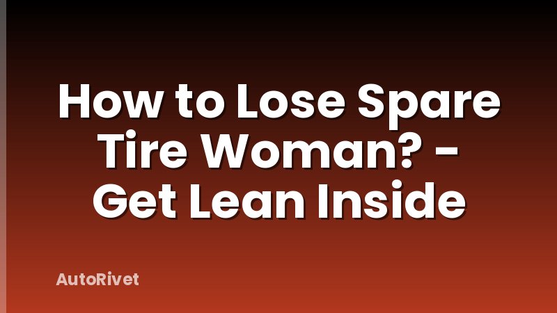 How to Lose Spare Tire Woman? - Get Lean Inside
