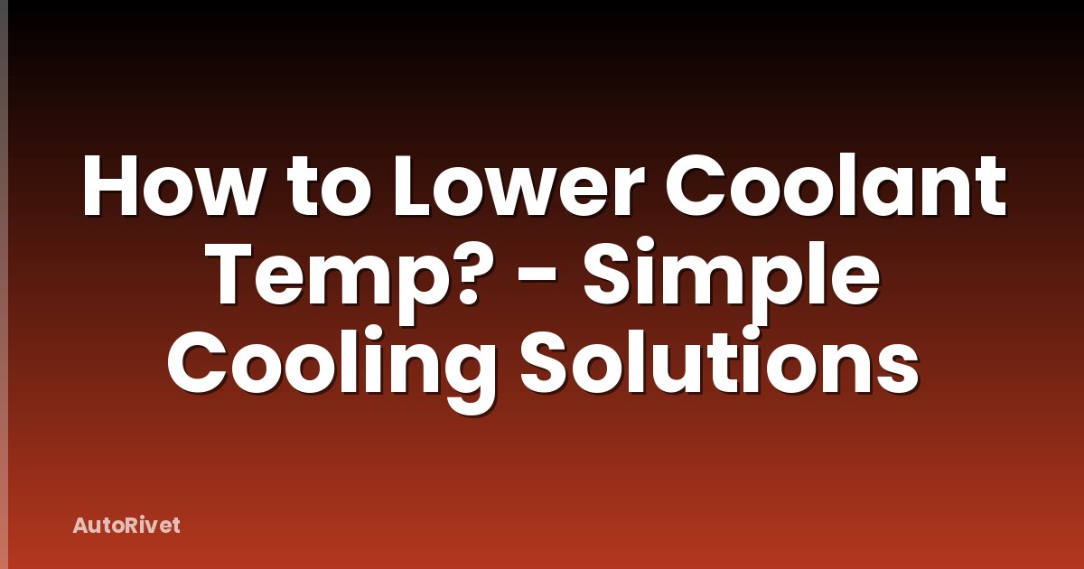 How to Lower Coolant Temp? - Simple Cooling Solutions