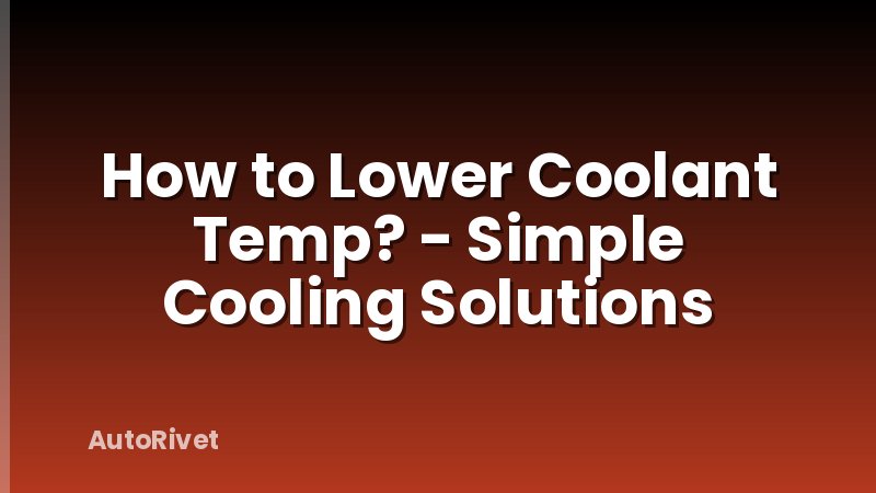 How to Lower Coolant Temp? - Simple Cooling Solutions