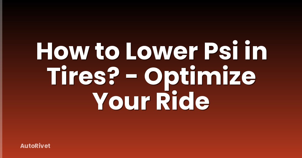 How to Lower Psi in Tires? - Optimize Your Ride