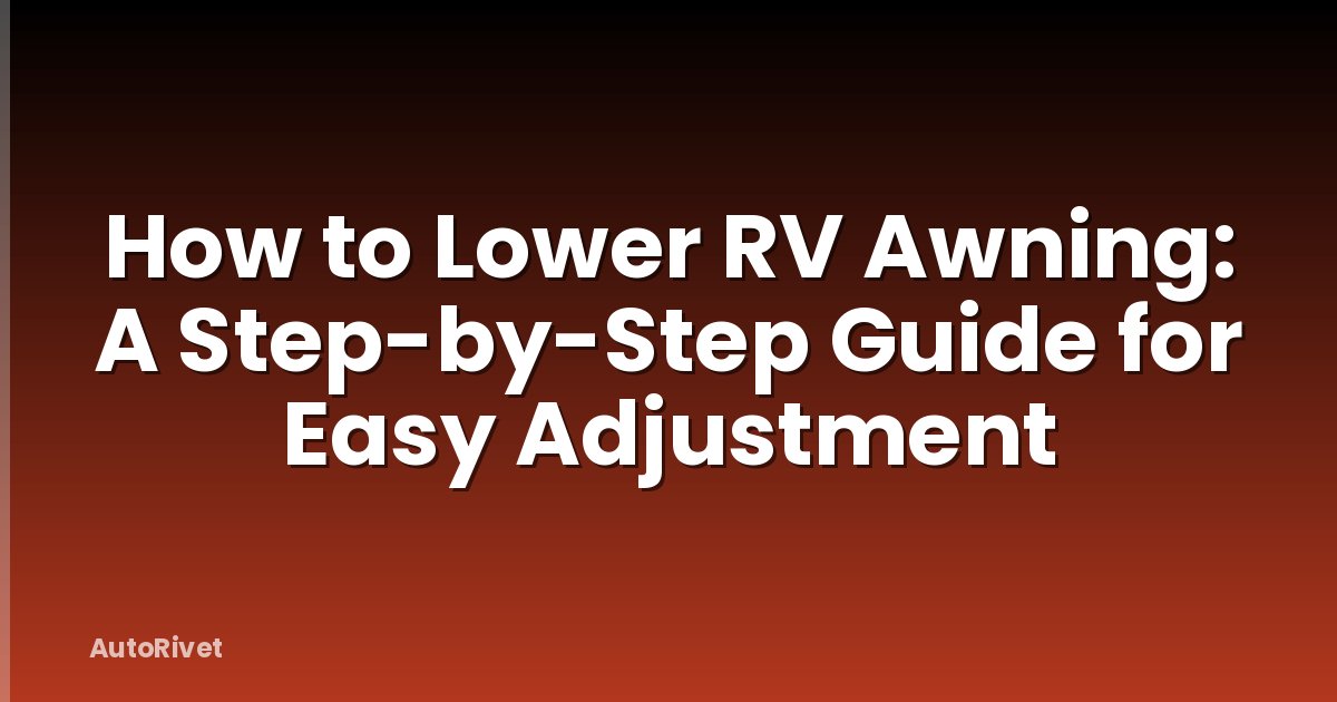 How to Lower RV Awning: A Step-by-Step Guide for Easy Adjustment