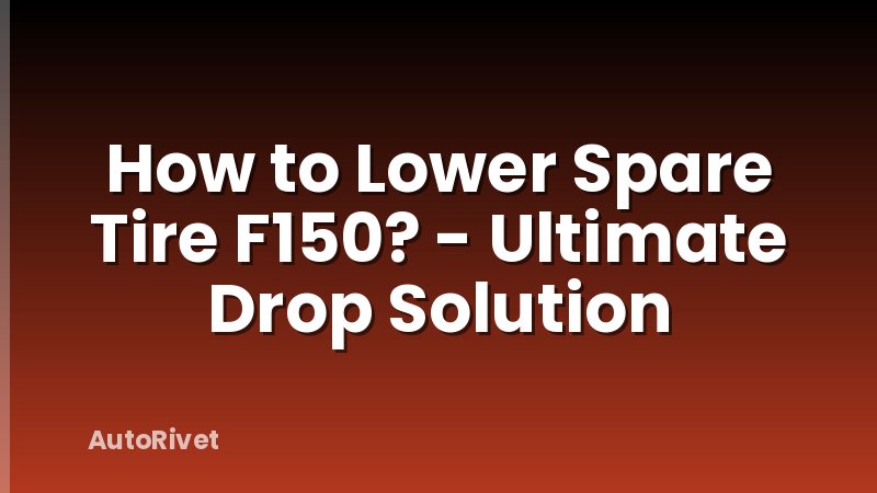 How to Lower Spare Tire F150? - Ultimate Drop Solution