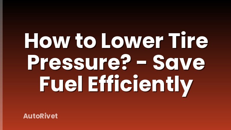 How to Lower Tire Pressure? - Save Fuel Efficiently