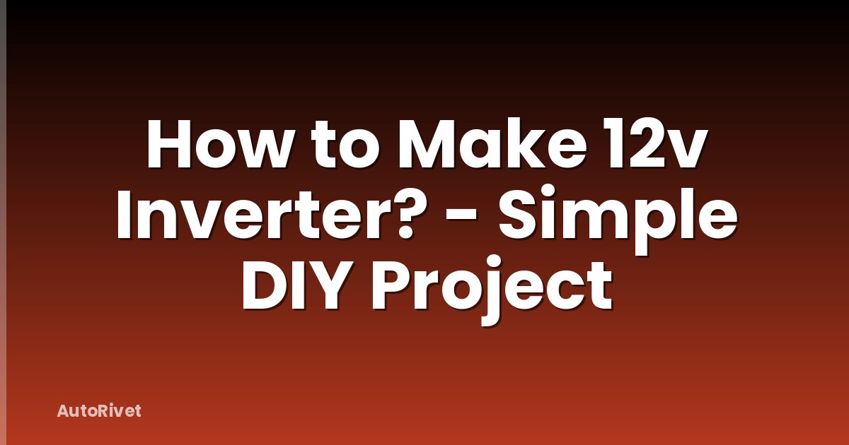 How to Make 12v Inverter? - Simple DIY Project