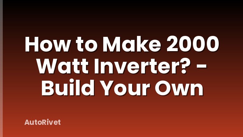 How to Make 2000 Watt Inverter? - Build Your Own