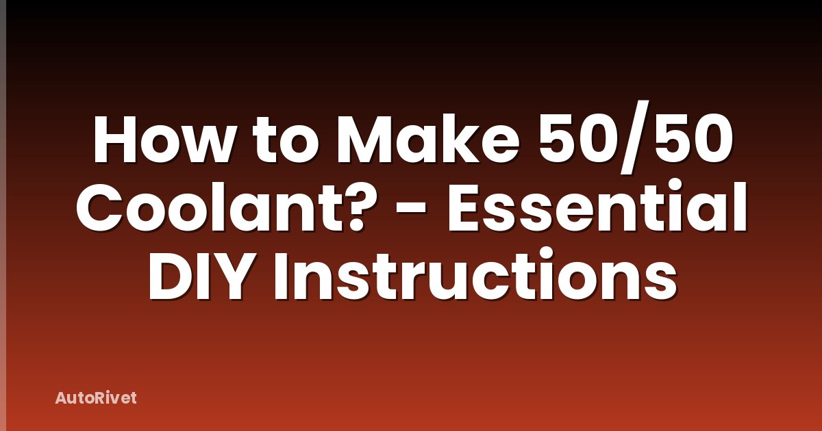 How to Make 50/50 Coolant? - Essential DIY Instructions