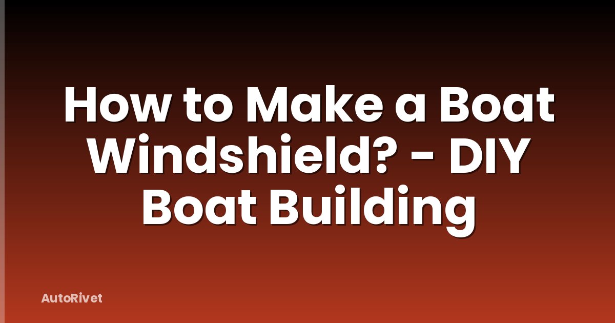 How to Make a Boat Windshield? - DIY Boat Building