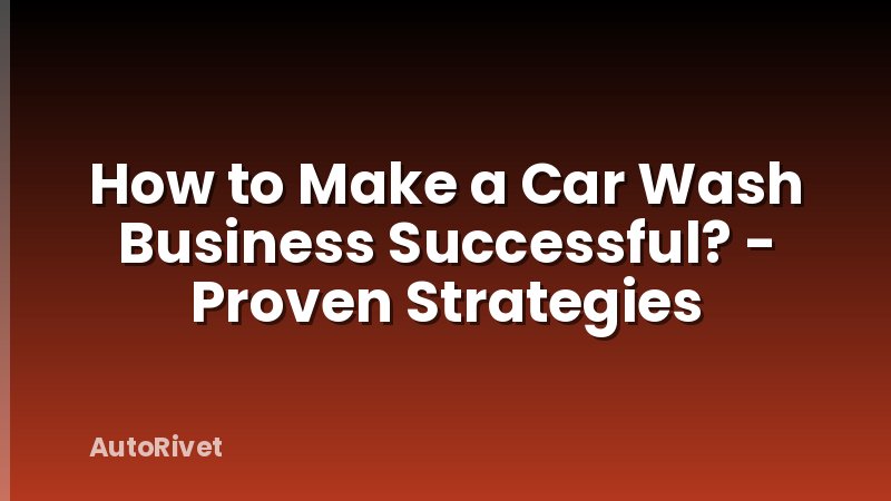 How to Make a Car Wash Business Successful? - Proven Strategies