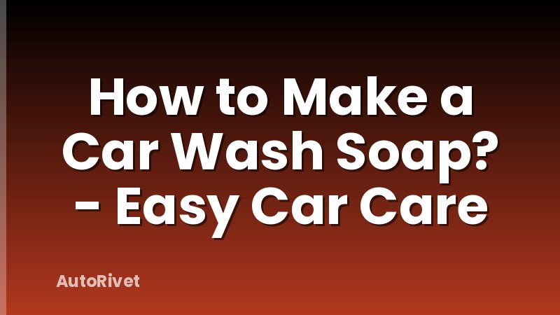 How to Make a Car Wash Soap? - Easy Car Care