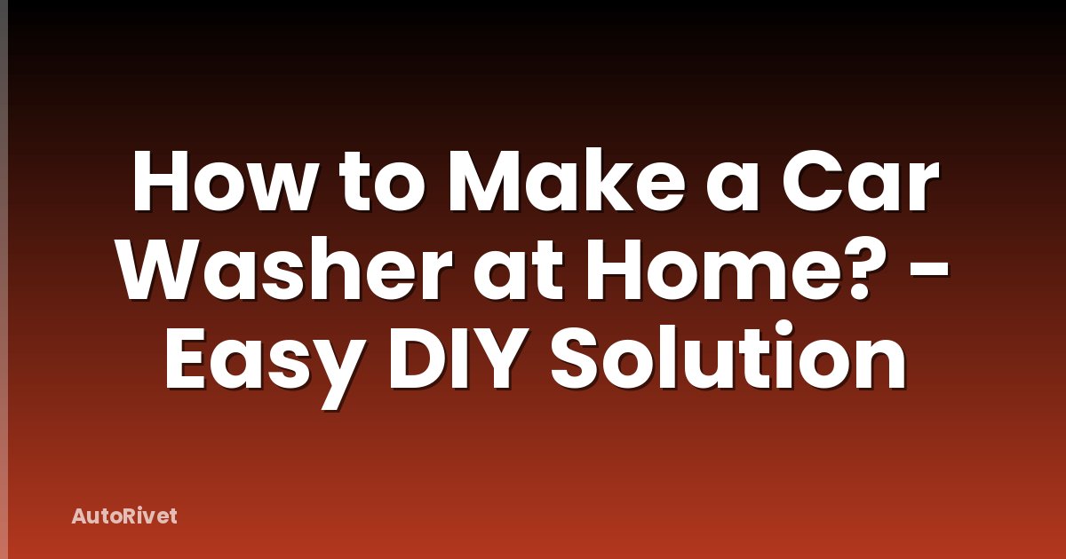 How to Make a Car Washer at Home? - Easy DIY Solution