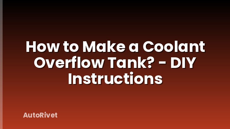 How to Make a Coolant Overflow Tank? - DIY Instructions