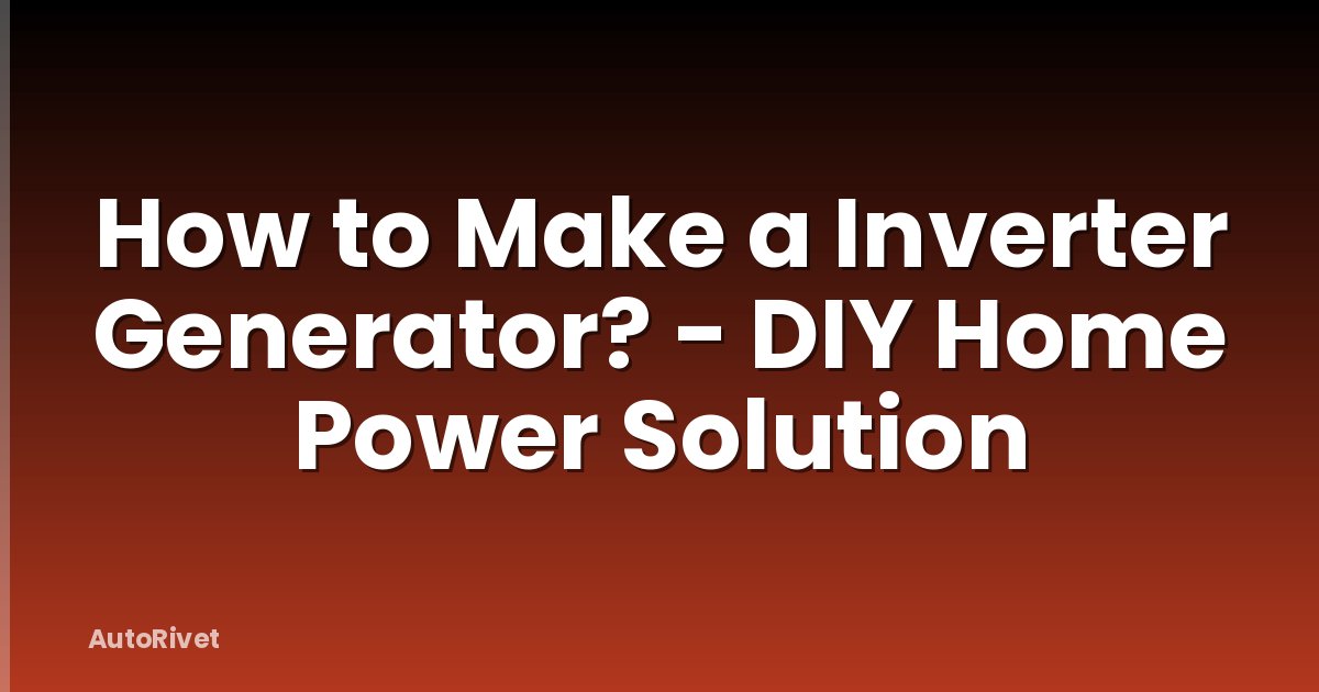 How to Make a Inverter Generator? - DIY Home Power Solution