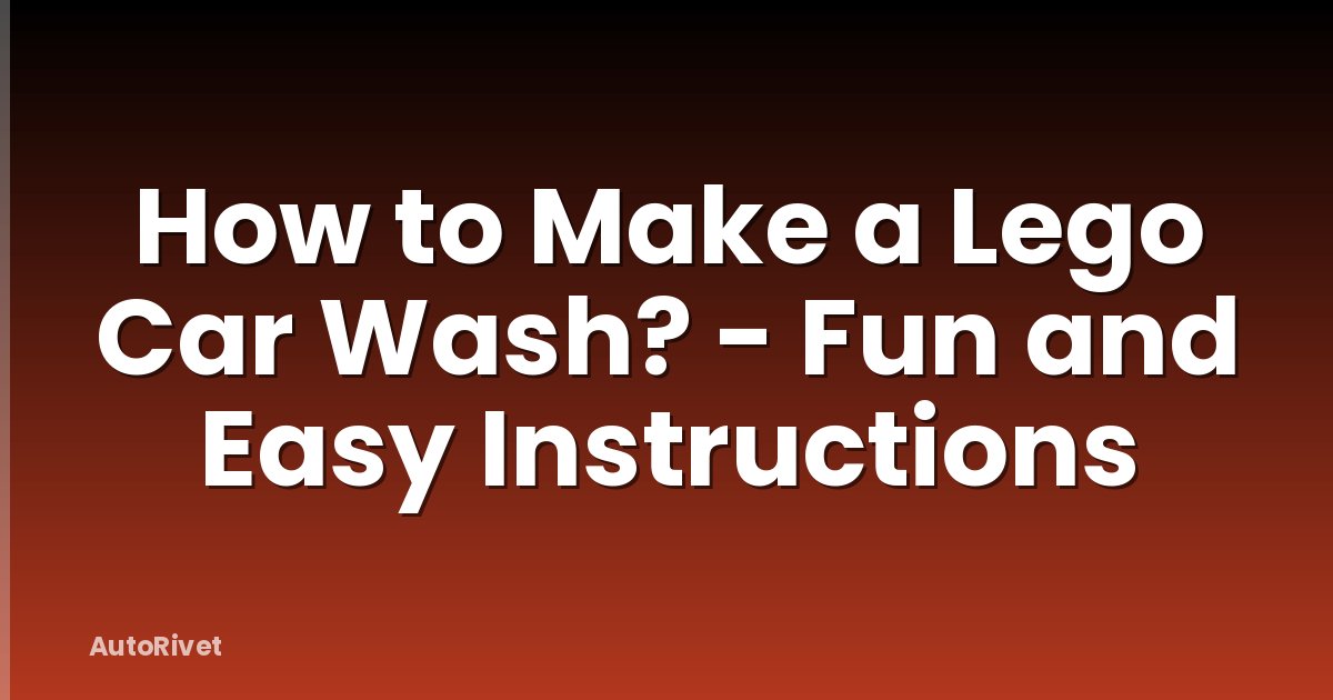 How to Make a Lego Car Wash? - Fun and Easy Instructions