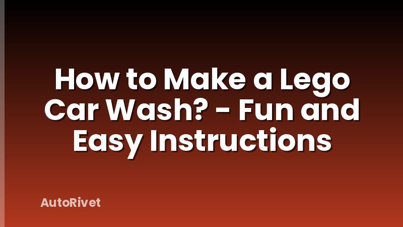 How to Make a Lego Car Wash? - Fun and Easy Instructions