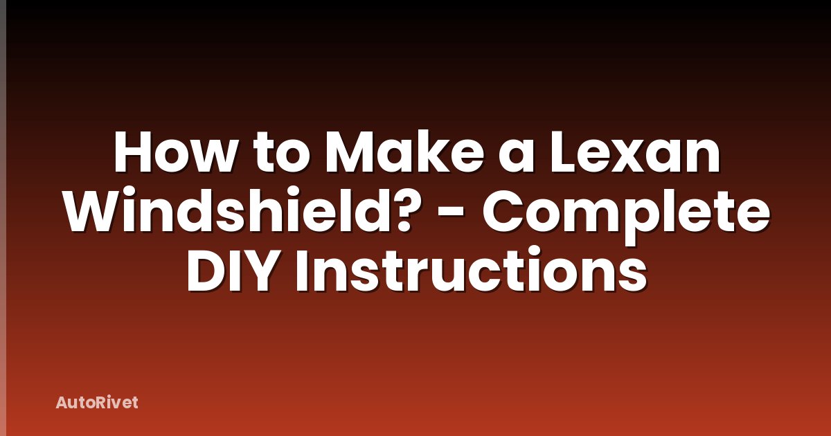 How to Make a Lexan Windshield? - Complete DIY Instructions